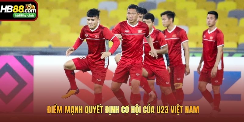 Những Điểm Mạnh Nổi Bật Của U23 Việt Nam Có Đủ Để Đi Tiếp? Điểm mạnh quyết định cơ hội của U23 Việt Nam