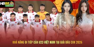 Khả Năng Đi Tiếp Của U23 Việt Nam Tại Giải Đấu CVK 2026