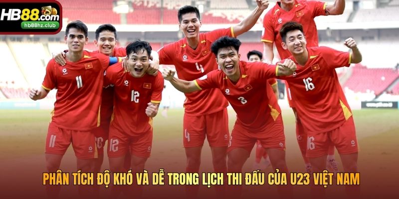 Phân tích độ khó và dễ trong lịch thi đấu của U23 Việt Nam