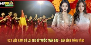 U23 Việt Nam Có Lợi Thế Gì Trước Trận Đấu - Bản Lĩnh Rồng Vàng