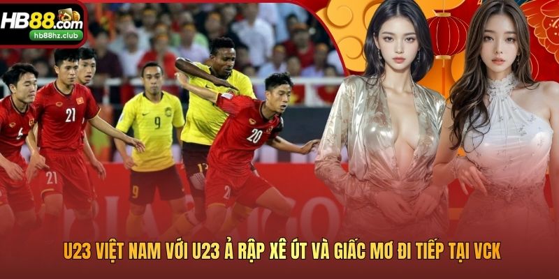U23 Việt Nam với U23 Ả Rập Xê Út và giấc mơ đi tiếp tại VCK